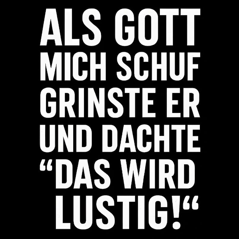 When God created me, he grinned and thought