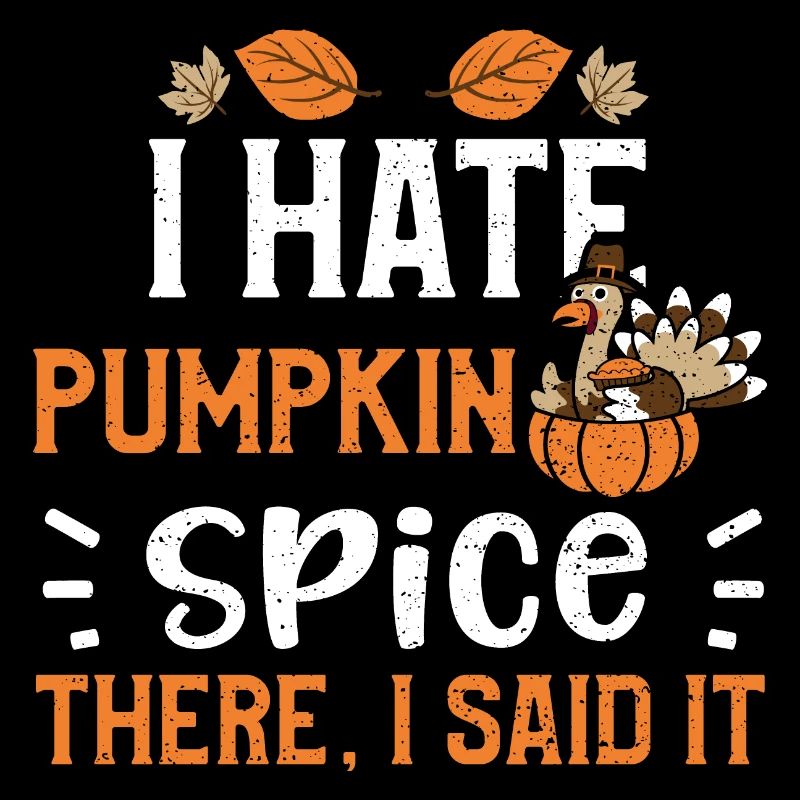 I Hate Pumpkin Spice There, I Sa...