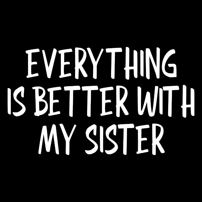 Everything Is Better With My Sister