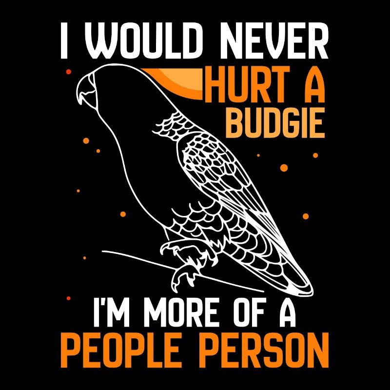 I would never hurt an budgie