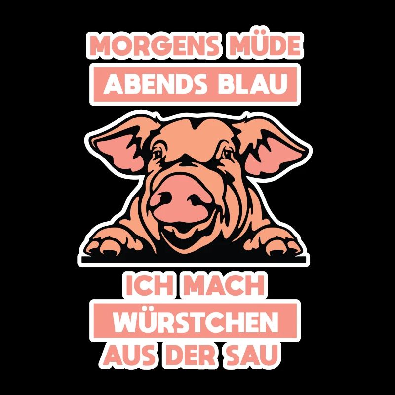 Morgens müde abends blau ich mach Würstchen