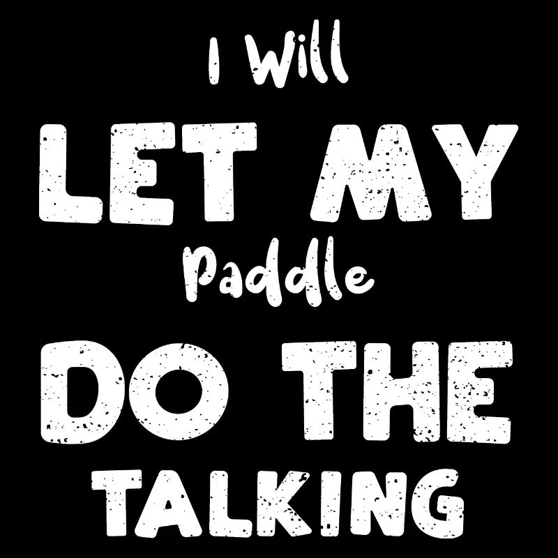 I Will Let My Paddle Do The Talking