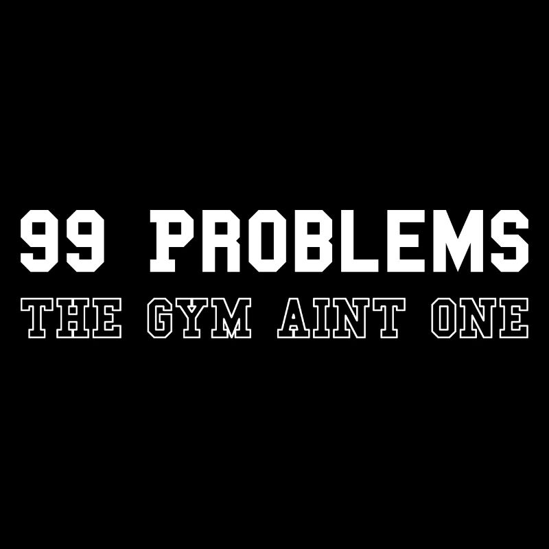99 problems the gym aint one