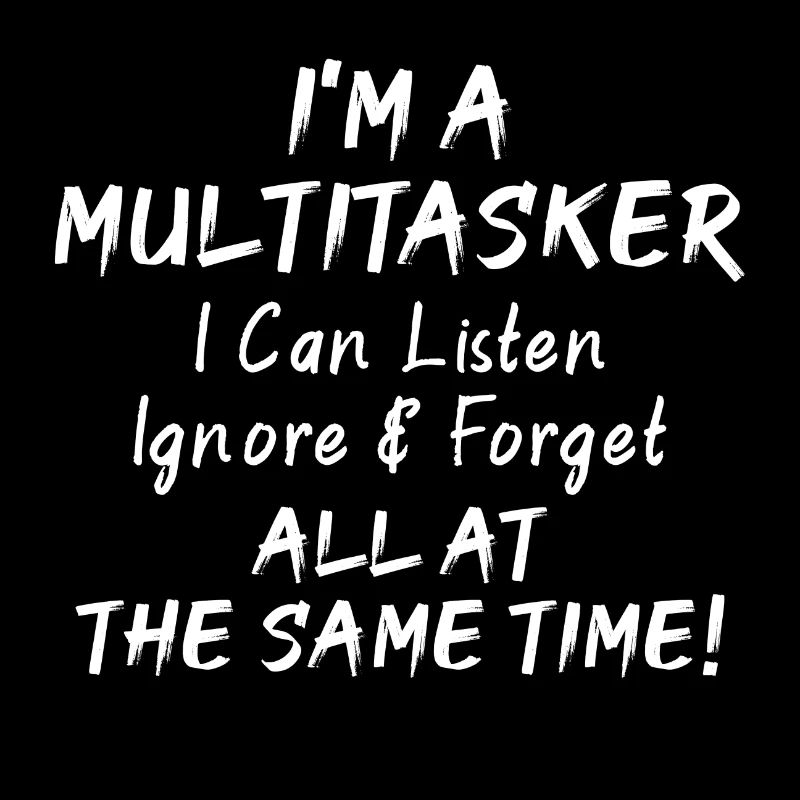 I'm a Multitasker...