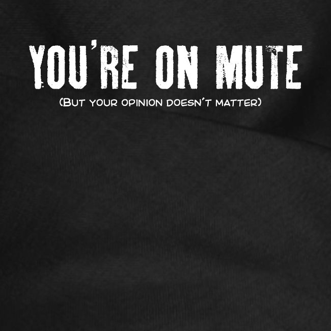 You're on mute