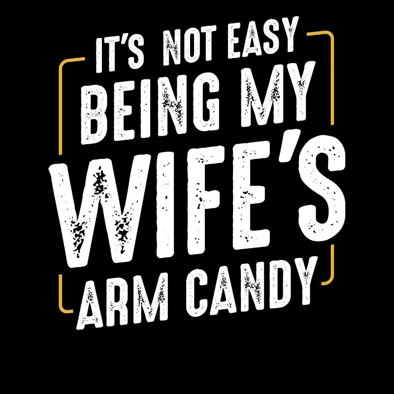 Its Not Easy Being My Wifes Arm Candy Ehemann