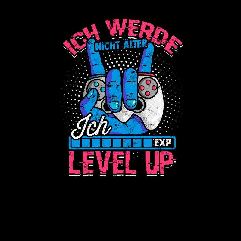 ICH WERDE NICHT ÄLTER ICH LEVEL UP -