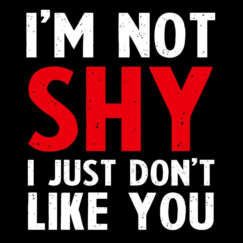 ICH BIN NICHT SCHÜCHTERN, ICH MAG DICH EINFACH NICHT