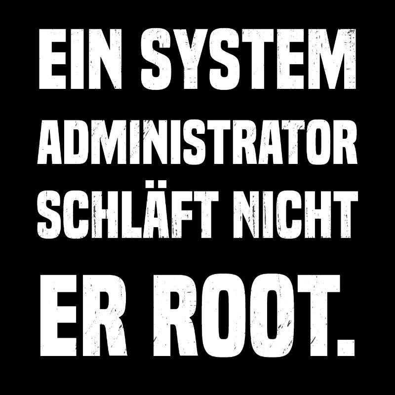 Ein System Administrator schläft nicht er root.