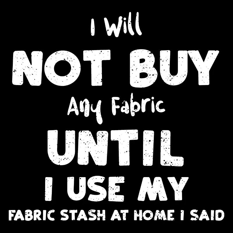 I Will Not Buy Any Fabric Until...
