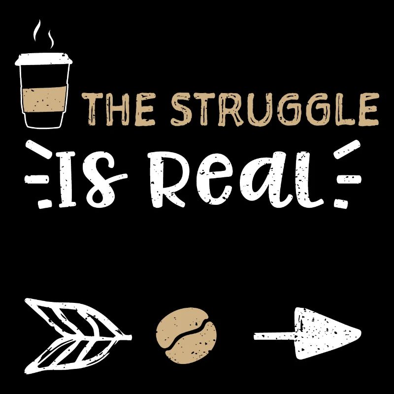 The Struggle Is Real - Coffee