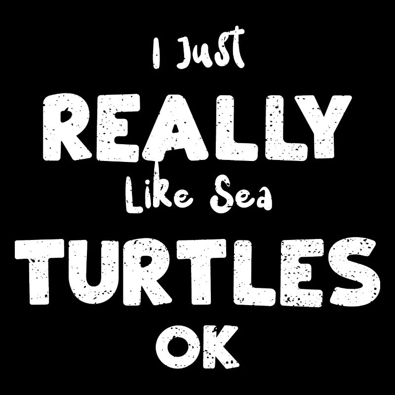 I Just Really Like Sea Turtles Ok