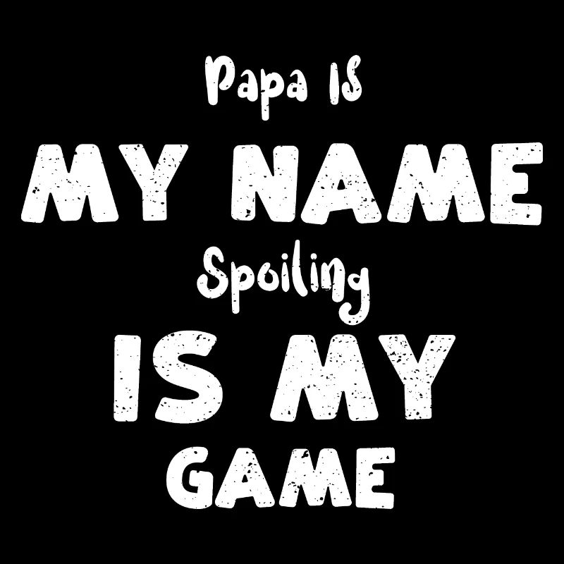 Papa Is My Name Spoiling Is My Game