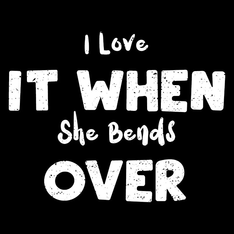 I Love It When She Bends Over