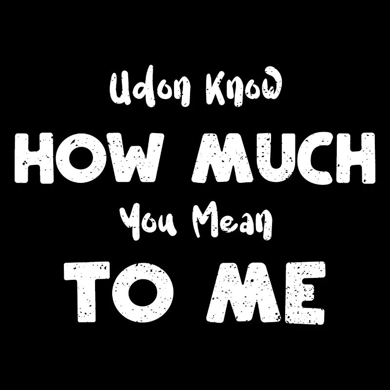 Udon sais combien tu comptes pour moi