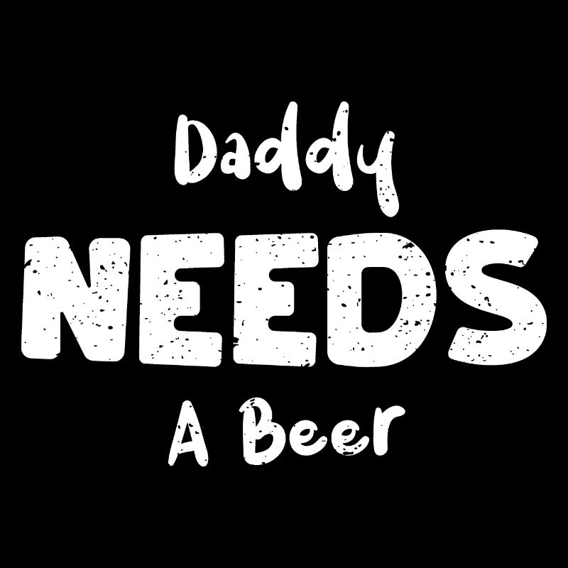 Daddy Needs A Beer - Beer