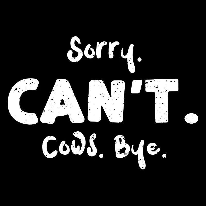 Sorry. Can't. Cows. Bye. - Cow