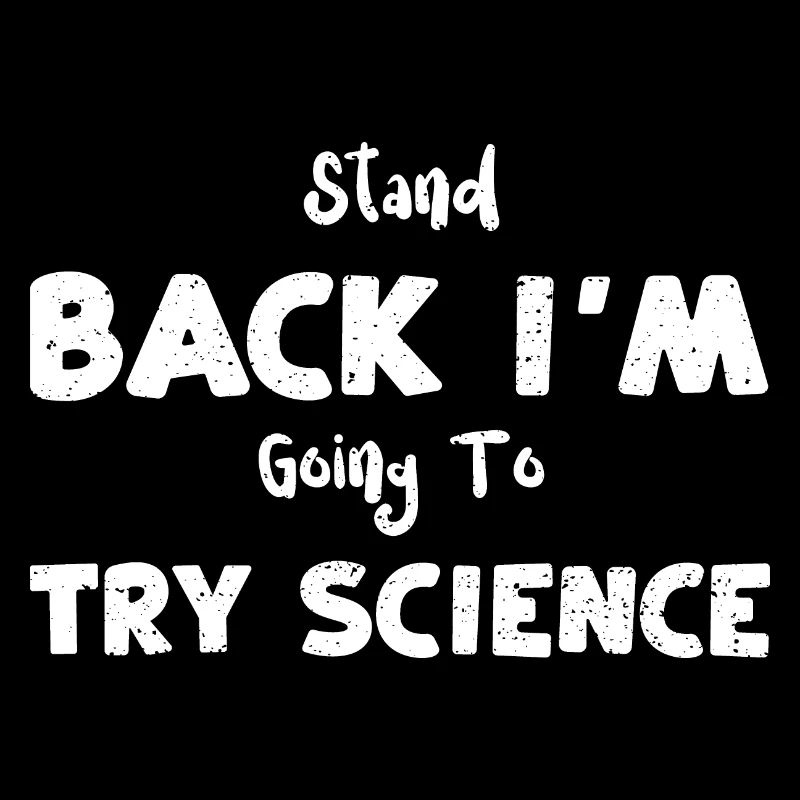 Stand Back I'm Going To Try Science