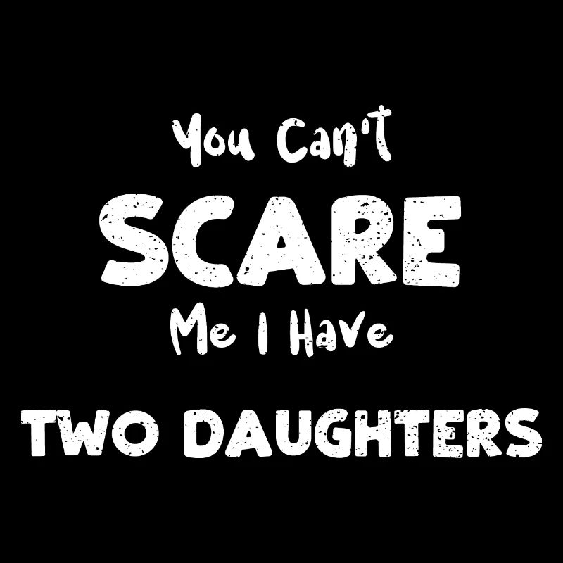 You Can't Scare Me I Have Two Da...