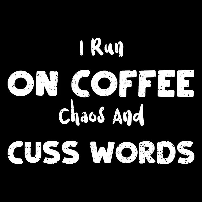 I Run On Coffee Chaos And Cuss W...