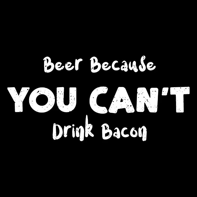 Beer Because You Can't Drink Bacon