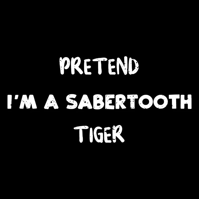 PRETEND I'M A SABERTOOTH TIGER