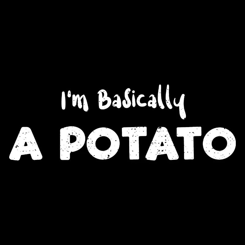 I'm Basically A Potato