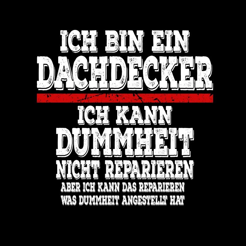 Ich bin ein Dachdecker Ich kann Dummheit nicht