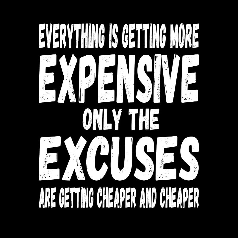 Everything will be more expensive only the excuses will be cheaper