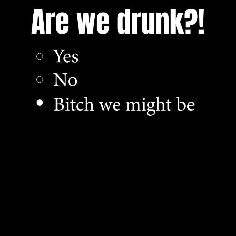 Are we drunk we could be an alcohol