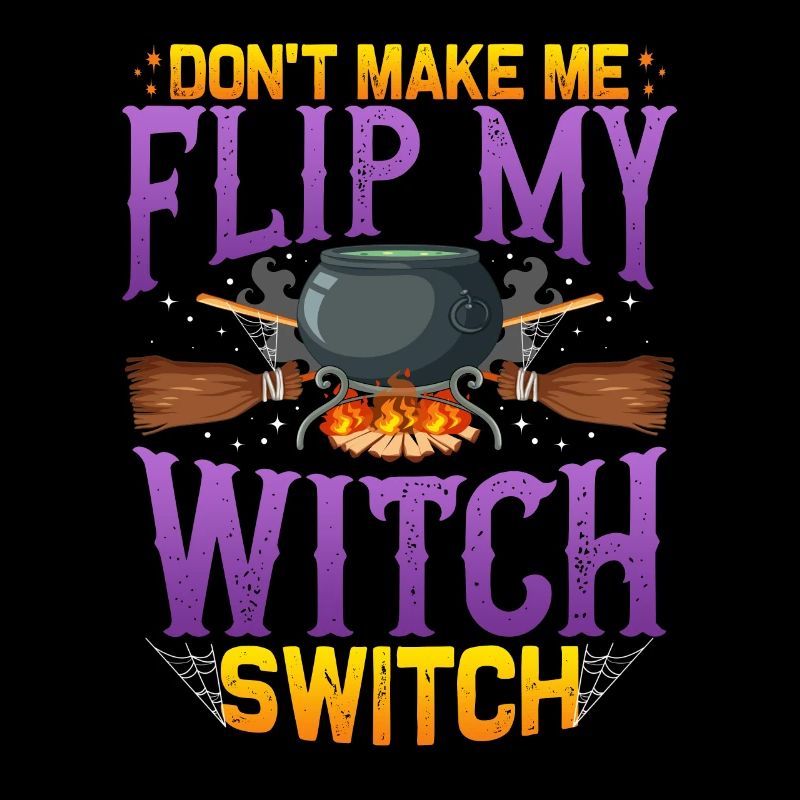 Don't make me Flip my Witch Switch - Halloween