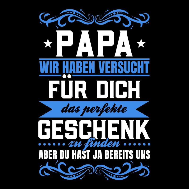 Papa Du hast ja bereits uns das perfekte Geschenk