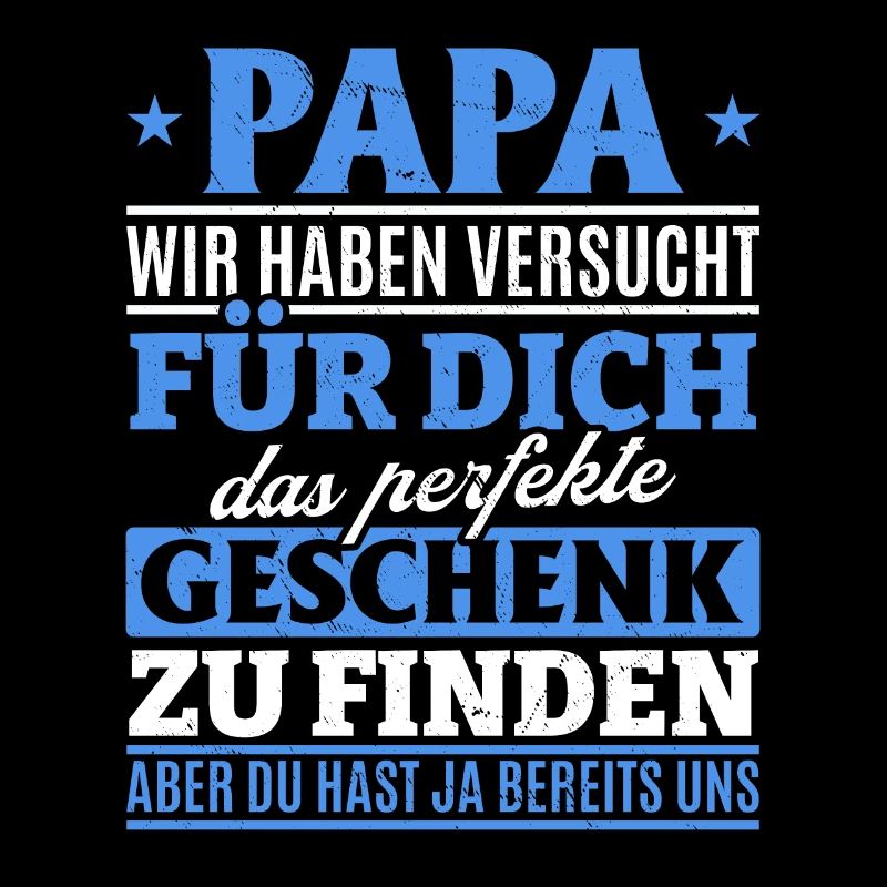 Papa Du hast ja bereits uns das perfekte Geschenk