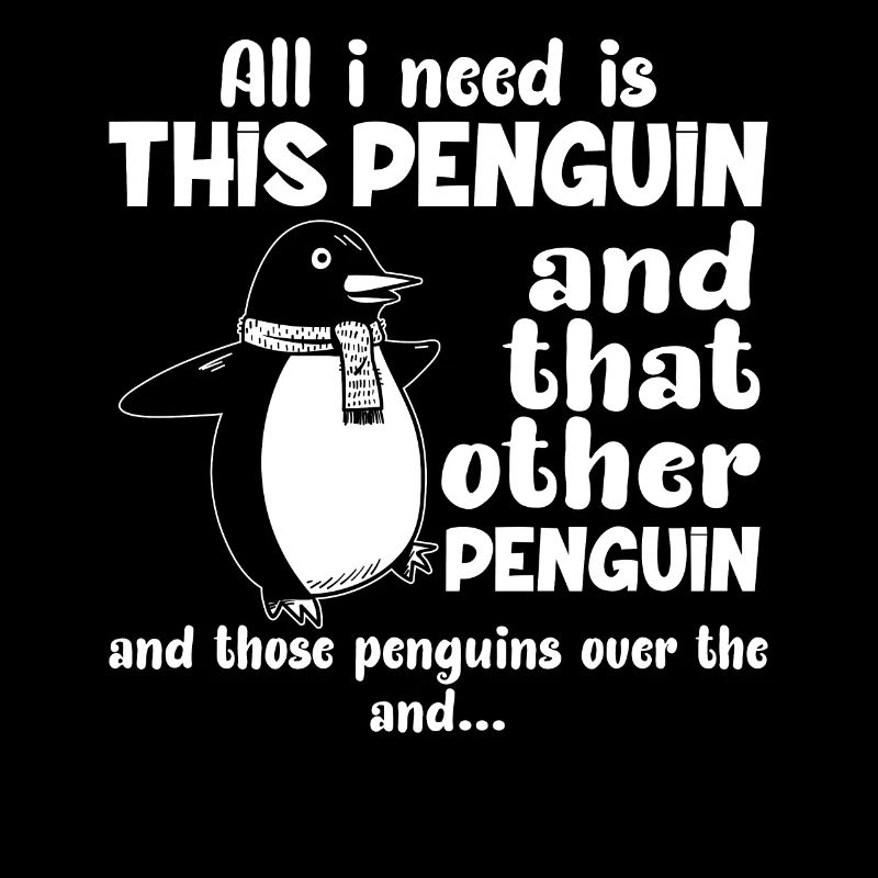 pinguins all i need is the Penguin- Pinguin Tshirt
