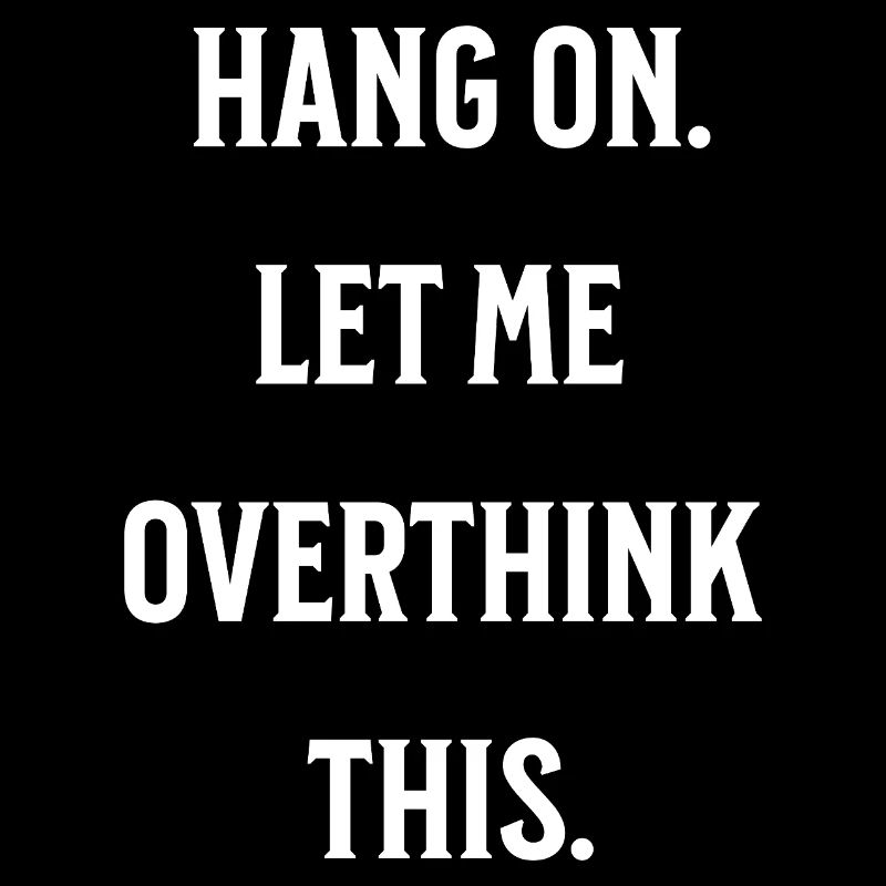 Hang on. Let me overthink this.