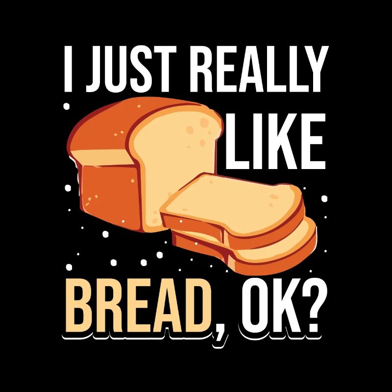 I Just Really Like Bread Baking Bread for Bakers