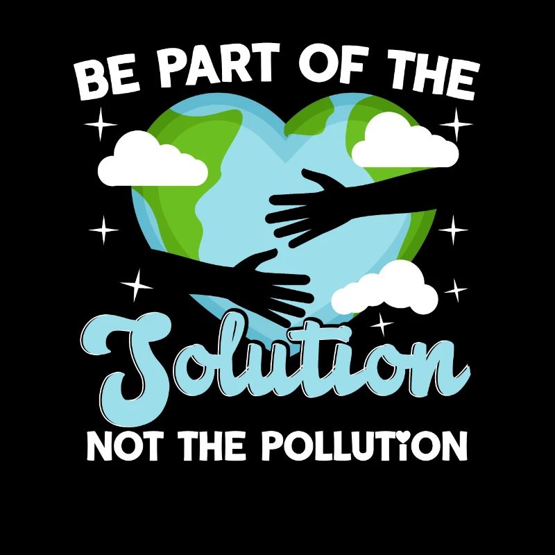 Be Part Of The Solution Not Pollution