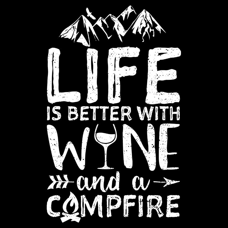 Life Is Better With Wine And A Campfire - Camping