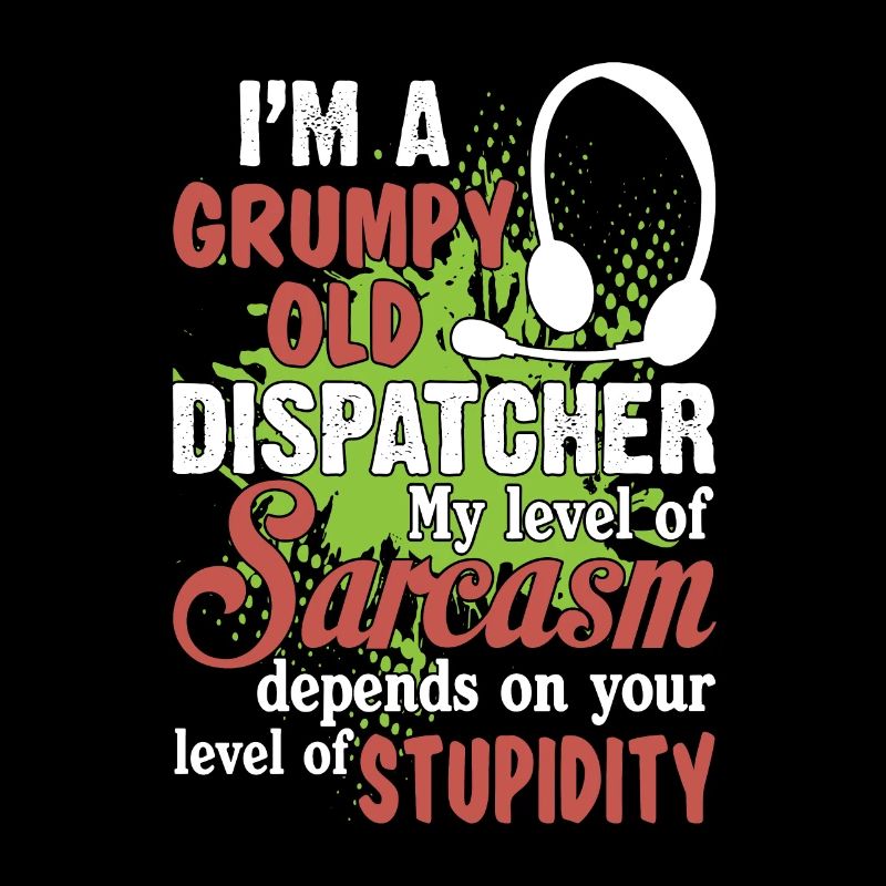 Grumpy Old Dispatcher My Sarcasm Depends On Your