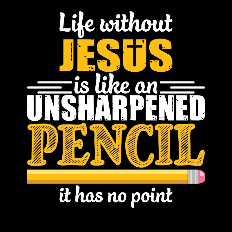 Life Without Jesus Is Like An Unsharpened Pencil