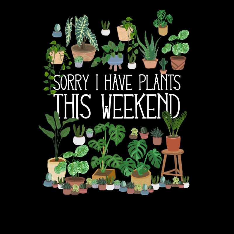 Désolé I Have Plants This Weekend
