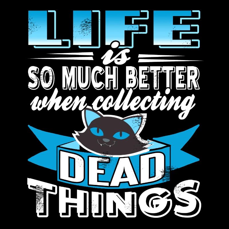Life is so much better with dead things
