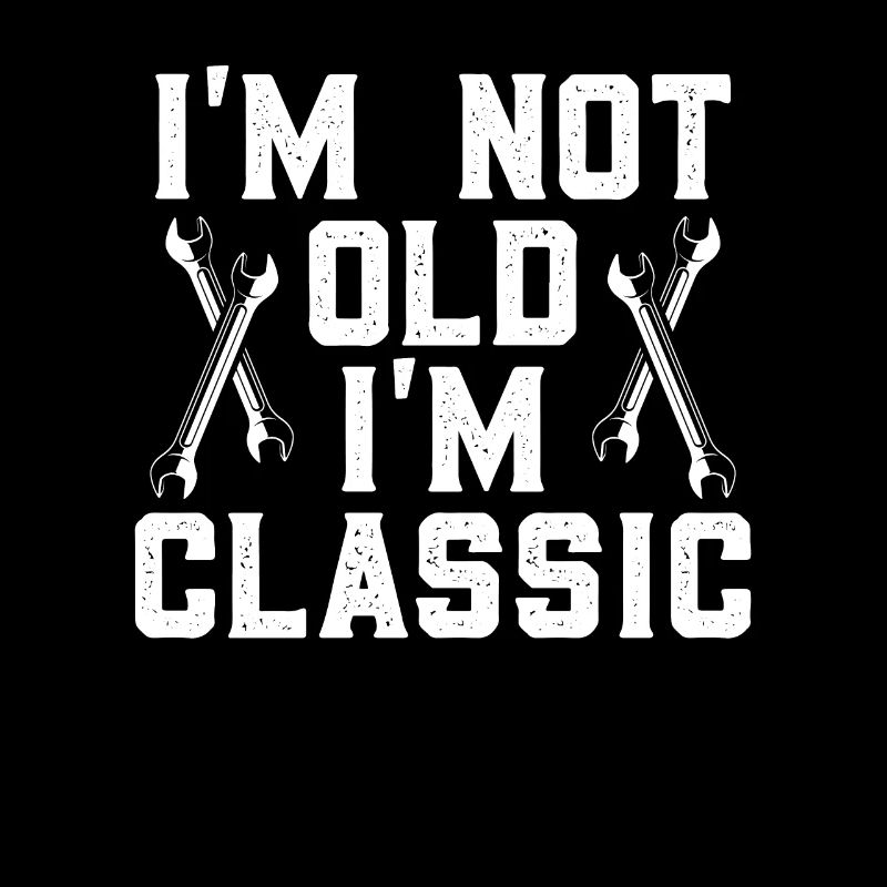 I'm not old I'm classic