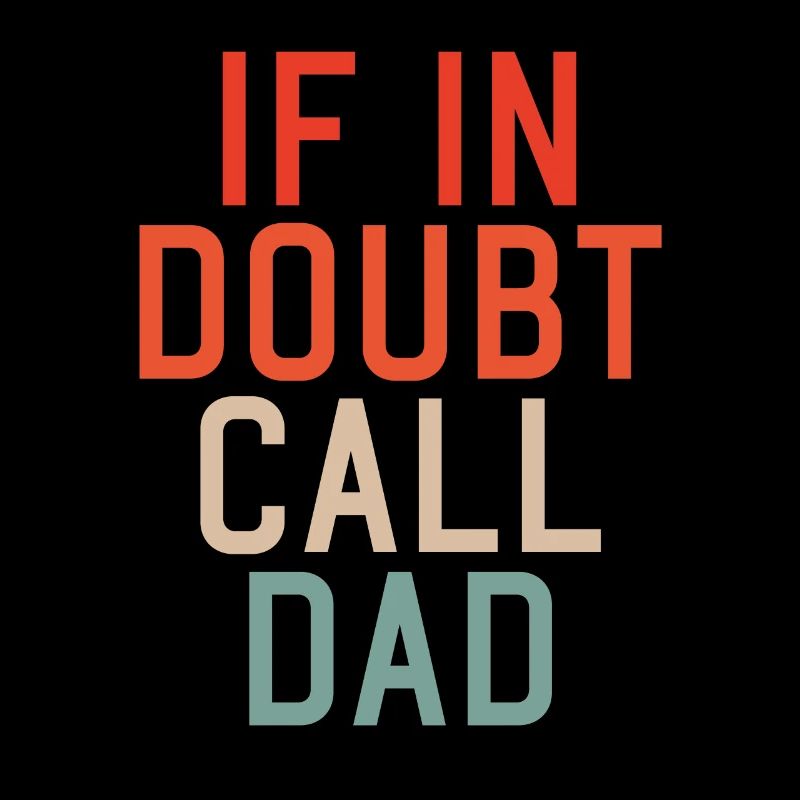 If in doubt, call Dad