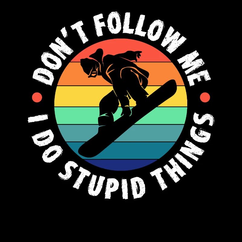 Don't Follow Me I Do Stupid Things Snowboarding