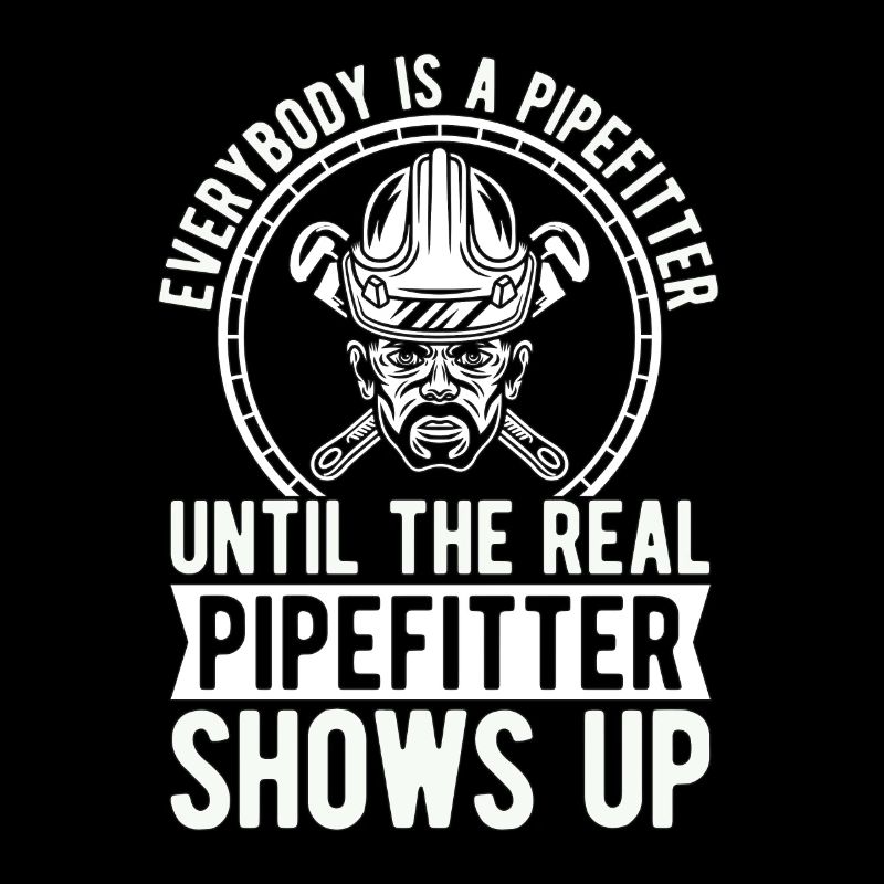 Pipefitter Everybody Is A Pipefitter Until Laborer