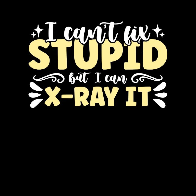 X-ray Tech I Can't Fix Stupid Radiology Technician