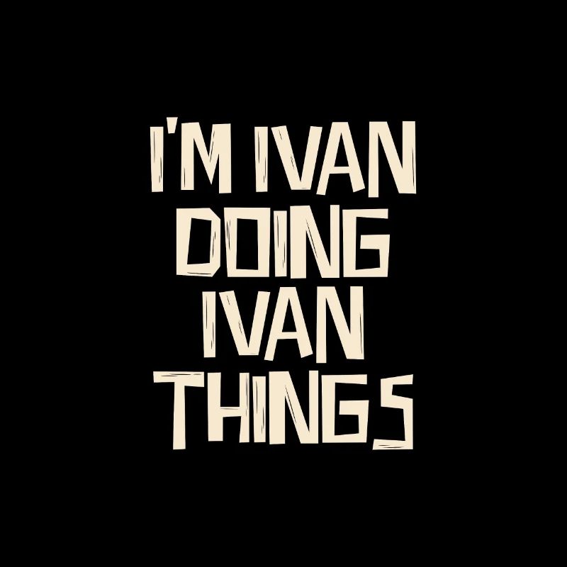 I'm Ivan doing Ivan things