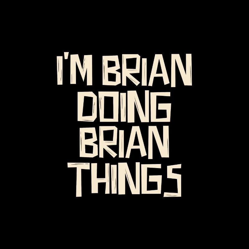 I'm Brian doing Brian things