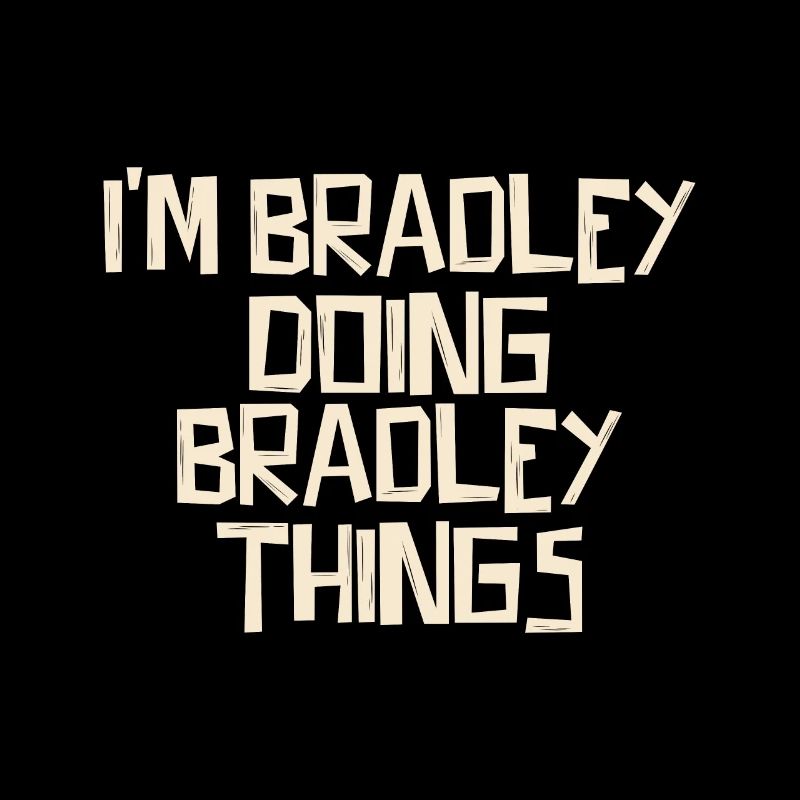 I'm Bradley doing Bradley things